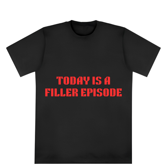 Today Is a Filler Episode Tee